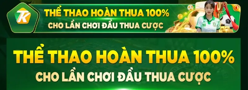 Hoàn thua 100% cho lần đầu thua cược sảnh Thể Thao